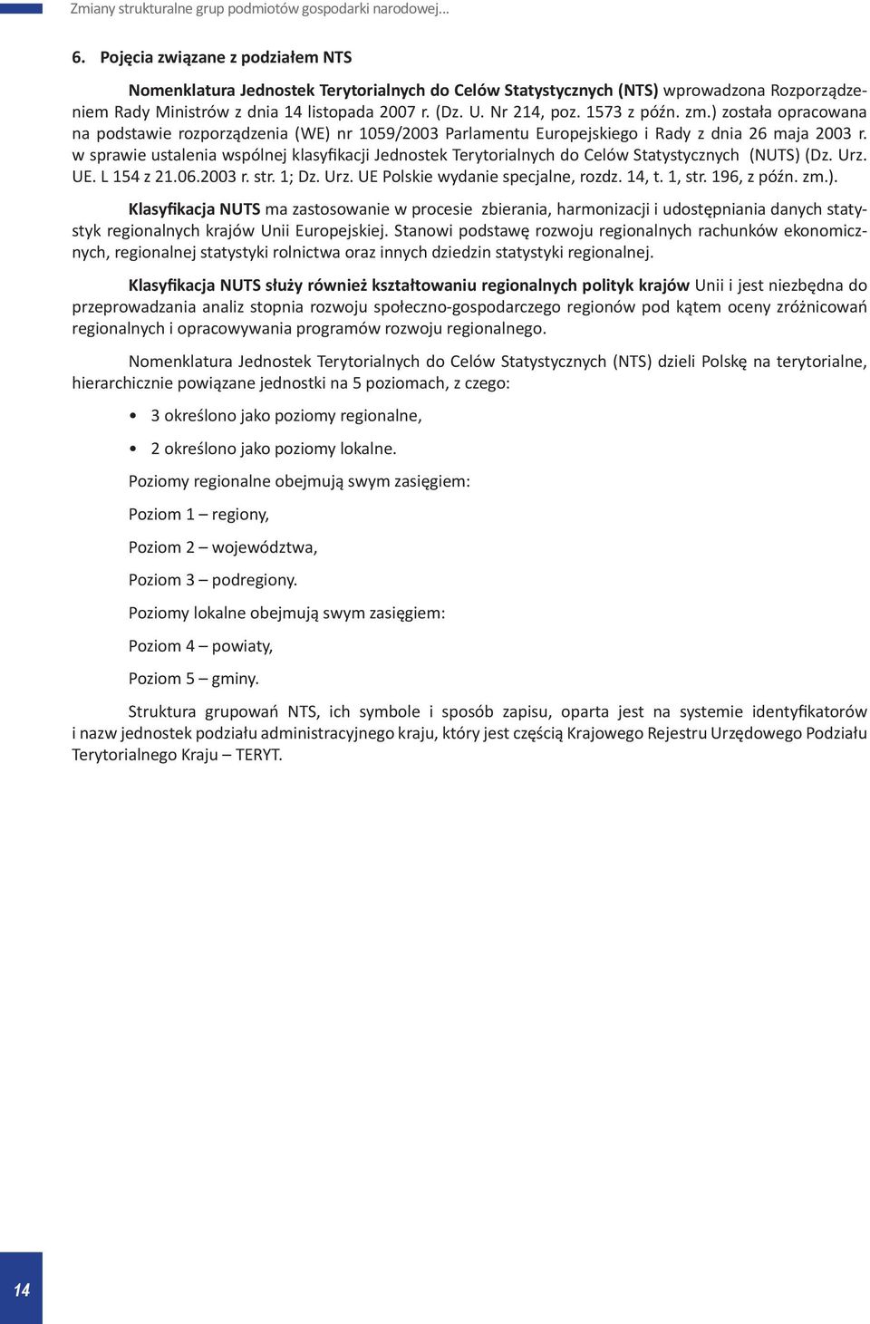 w sprawie ustalenia wspólnej klasyfikacji Jednostek Terytorialnych do Celów Statystycznych (NUTS) (Dz. Urz. UE. L 154 z 21.06.2003 r. str. 1; Dz. Urz. UE Polskie wydanie specjalne, rozdz. 14, t.