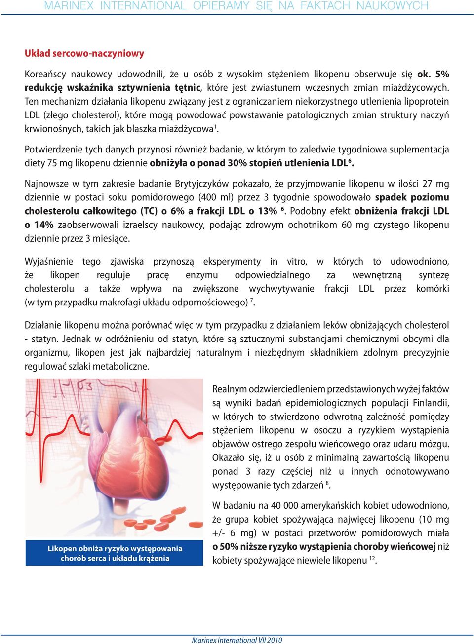 Ten mechanizm działania likopenu związany jest z ograniczaniem niekorzystnego utlenienia lipoprotein LDL (złego cholesterol), które mogą powodować powstawanie patologicznych zmian struktury naczyń