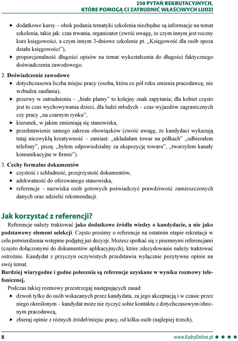 Doświadczenie zawodowe dotychczasowa liczba miejsc pracy (osoba, która co pół roku zmienia pracodawcę, nie wzbudza zaufania), przerwy w zatrudnieniu białe plamy to kolejny znak zapytania; dla kobiet