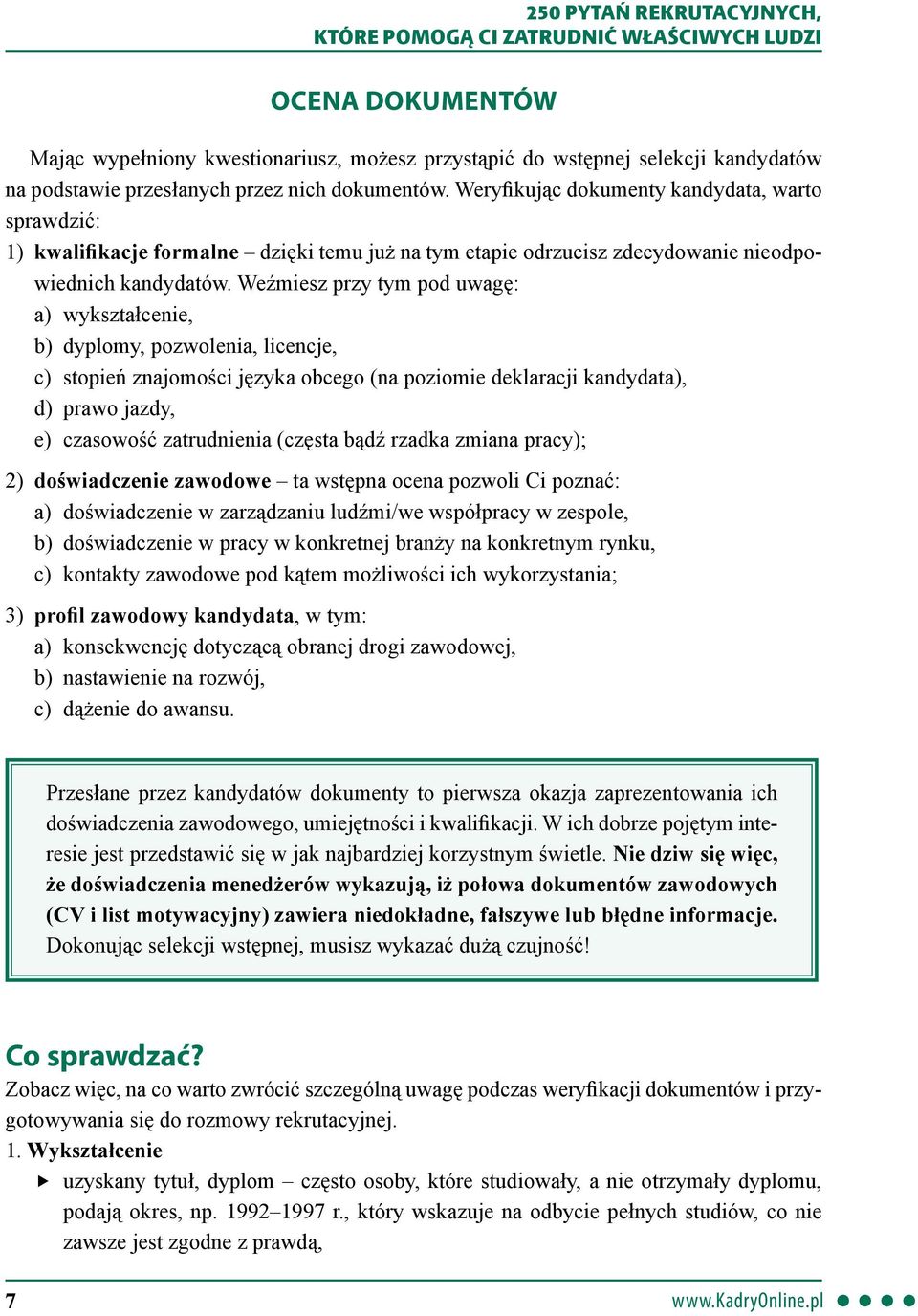 Weźmiesz przy tym pod uwagę: a) wykształcenie, b) dyplomy, pozwolenia, licencje, c) stopień znajomości języka obcego (na poziomie deklaracji kandydata), d) prawo jazdy, e) czasowość zatrudnienia