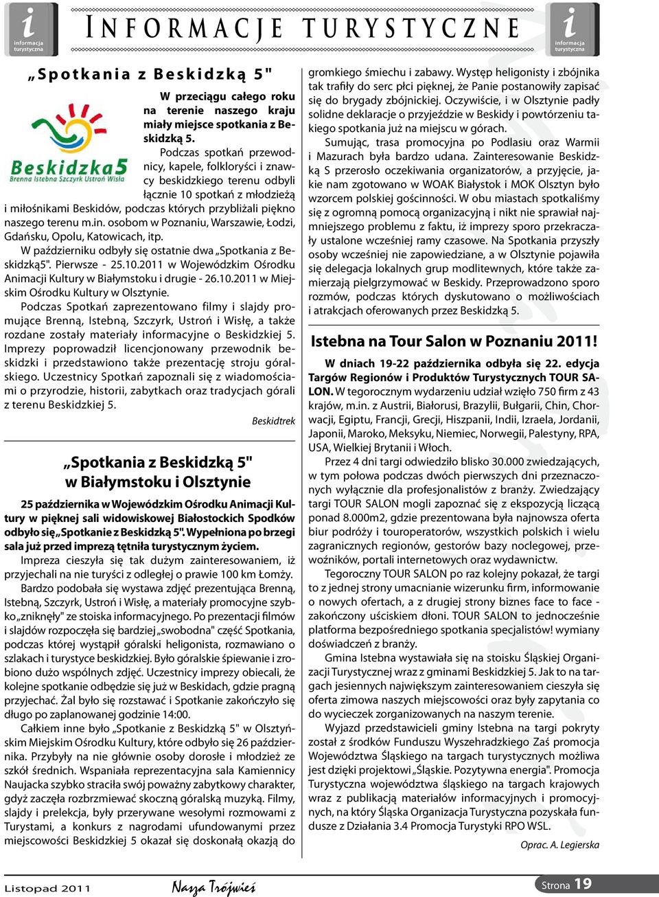 osobom w Poznaniu, Warszawie, Łodzi, Gdańsku, Opolu, Katowicach, itp. W październiku odbyły się ostatnie dwa Spotkania z Beskidzką5". Pierwsze - 25.10.