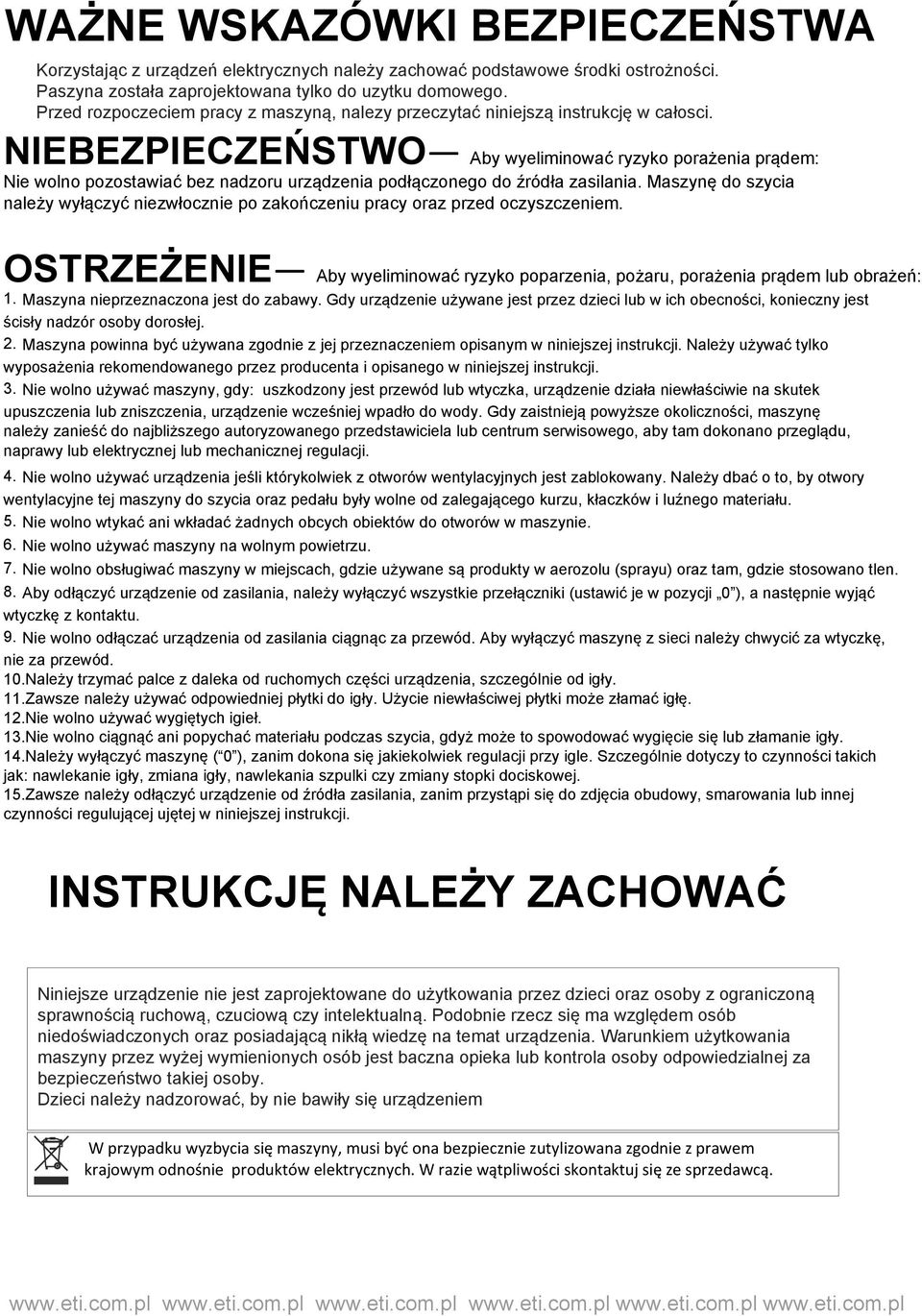 Maszynę do szycia nalży yłączyć nizłoczni po zakończniu pacy oaz pzd oczyszcznim. OSTRZEŻENIE Aby yliminoać yzyko popaznia, pożau, poażnia pądm lub obażń: 1. Maszyna nipzznaczona jst do zabay.