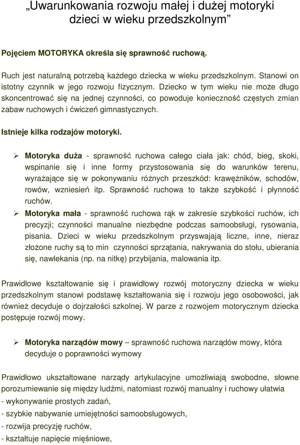 Dziecko w tym wieku nie może długo skoncentrować się na jednej czynności, co powoduje konieczność częstych zmian zabaw ruchowych i ćwiczeń gimnastycznych. Istnieje kilka rodzajów motoryki.