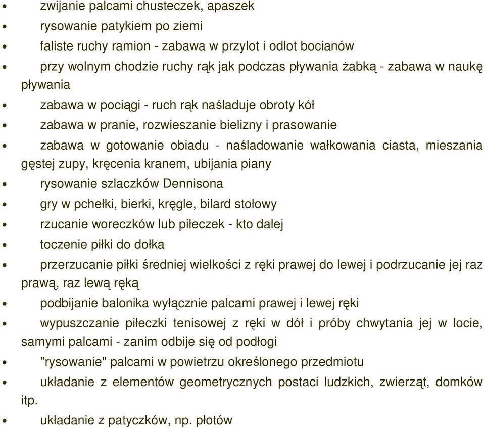 kręcenia kranem, ubijania piany rysowanie szlaczków Dennisona gry w pchełki, bierki, kręgle, bilard stołowy rzucanie woreczków lub piłeczek - kto dalej toczenie piłki do dołka przerzucanie piłki