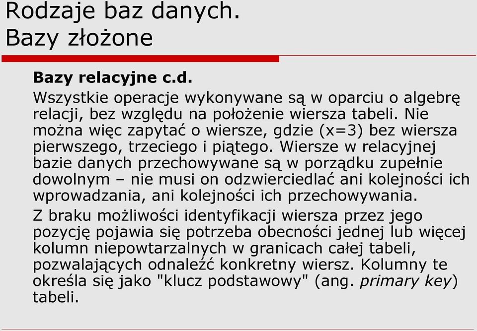 Wiersze w relacyjnej bazie danych przechowywane są w porządku zupełnie dowolnym nie musi on odzwierciedlać ani kolejności ich wprowadzania, ani kolejności ich przechowywania.