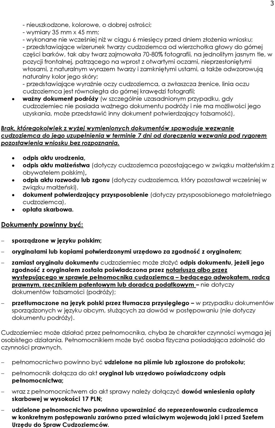 włosami, z naturalnym wyrazem twarzy i zamkniętymi ustami, a także odwzorowują naturalny kolor jego skóry; - przedstawiające wyraźnie oczy cudzoziemca, a zwłaszcza źrenice, linia oczu cudzoziemca