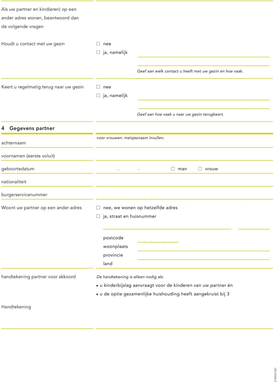 voornamen (eerste voluit) geboortedatum man vrouw nationaliteit burgerservicenummer Woont uw partner op een ander adres nee, we wonen op hetzelfde adres ja, straat en huisnummer postcode