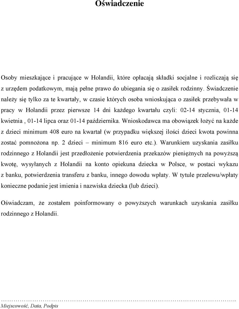 01-14 lipca oraz 01-14 października. Wnioskodawca ma obowiązek łożyć na każde z dzieci minimum 408 euro na kwartał (w przypadku większej ilości dzieci kwota powinna zostać pomnożona np.