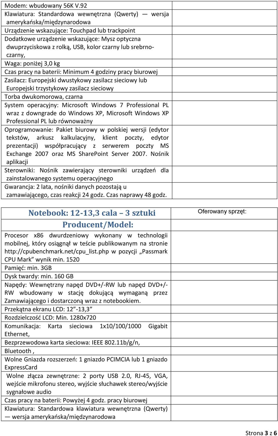 USB, kolor czarny lub srebrnoczarny, Waga: poniżej 3,0 kg Czas pracy na baterii: Minimum 4 godziny pracy biurowej Zasilacz: Europejski dwustykowy zasilacz sieciowy lub Europejski trzystykowy zasilacz