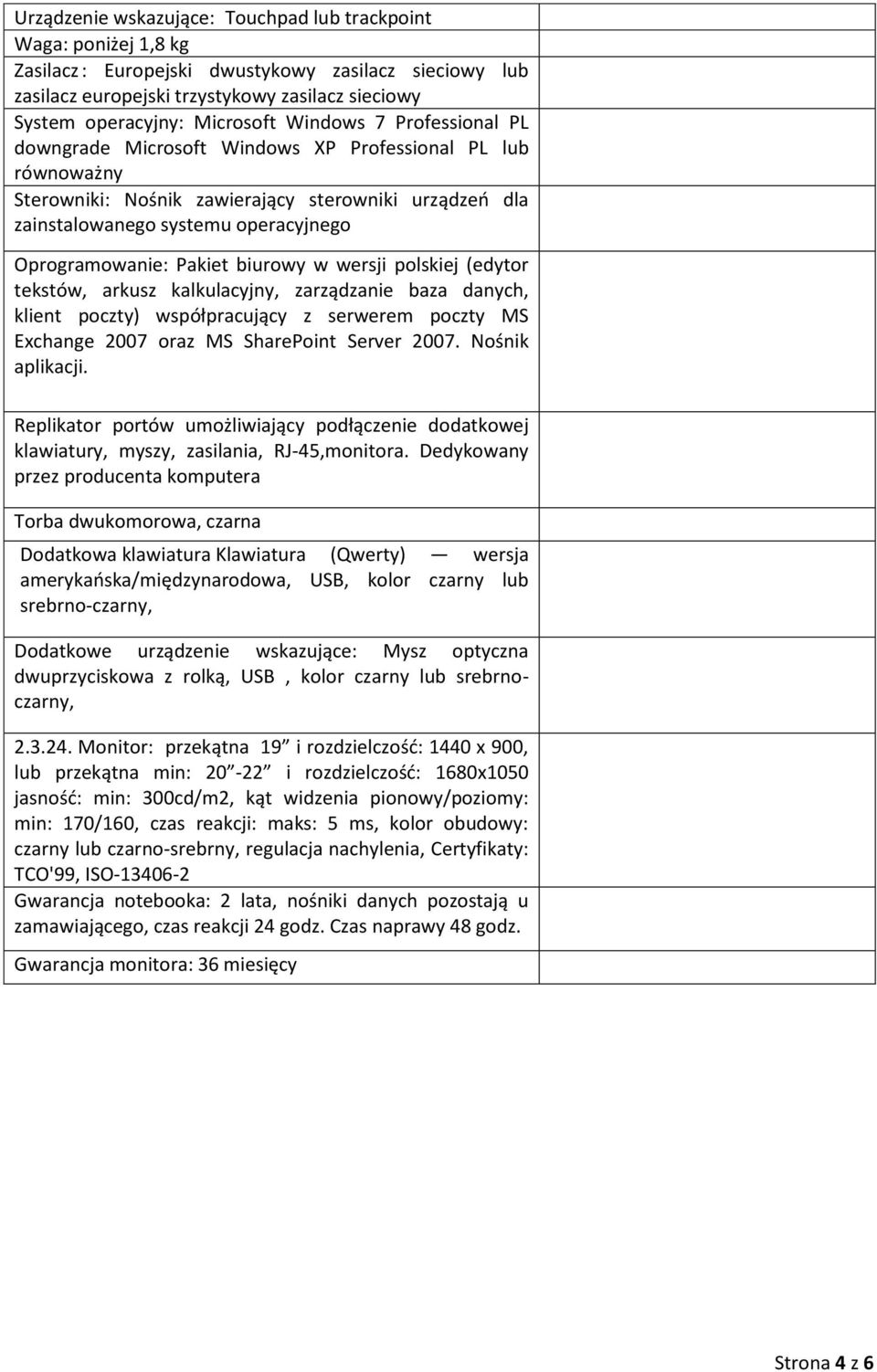 Oprogramowanie: Pakiet biurowy w wersji polskiej (edytor tekstów, arkusz kalkulacyjny, zarządzanie baza danych, klient poczty) współpracujący z serwerem poczty MS Exchange 2007 oraz MS SharePoint