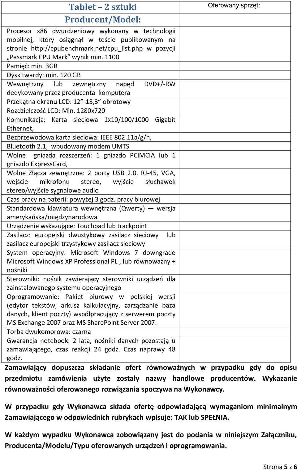 120 GB Wewnętrzny lub zewnętrzny napęd DVD+/-RW dedykowany przez producenta komputera Przekątna ekranu LCD: 12-13,3 obrotowy Rozdzielczośd LCD: Min.