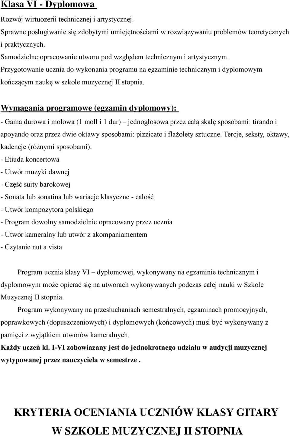 Wymagania programowe (egzamin dyplomowy): - Gama durowa i molowa (1 moll i 1 dur) jednogłosowa przez całą skalę sposobami: tirando i apoyando oraz przez dwie oktawy sposobami: pizzicato i flażolety