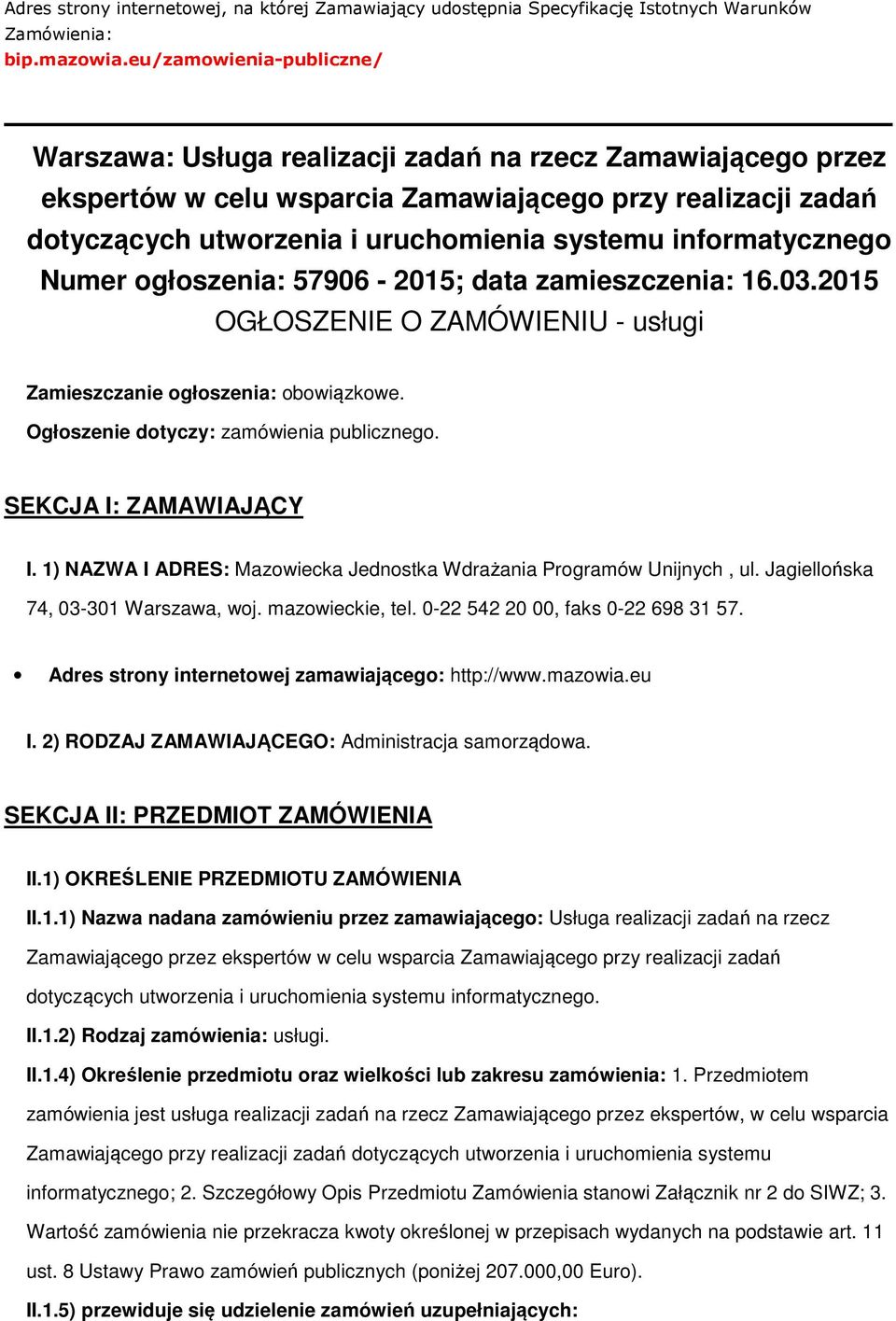 informatycznego Numer ogłoszenia: 57906-2015; data zamieszczenia: 16.03.2015 OGŁOSZENIE O ZAMÓWIENIU - usługi Zamieszczanie ogłoszenia: obowiązkowe. Ogłoszenie dotyczy: zamówienia publicznego.