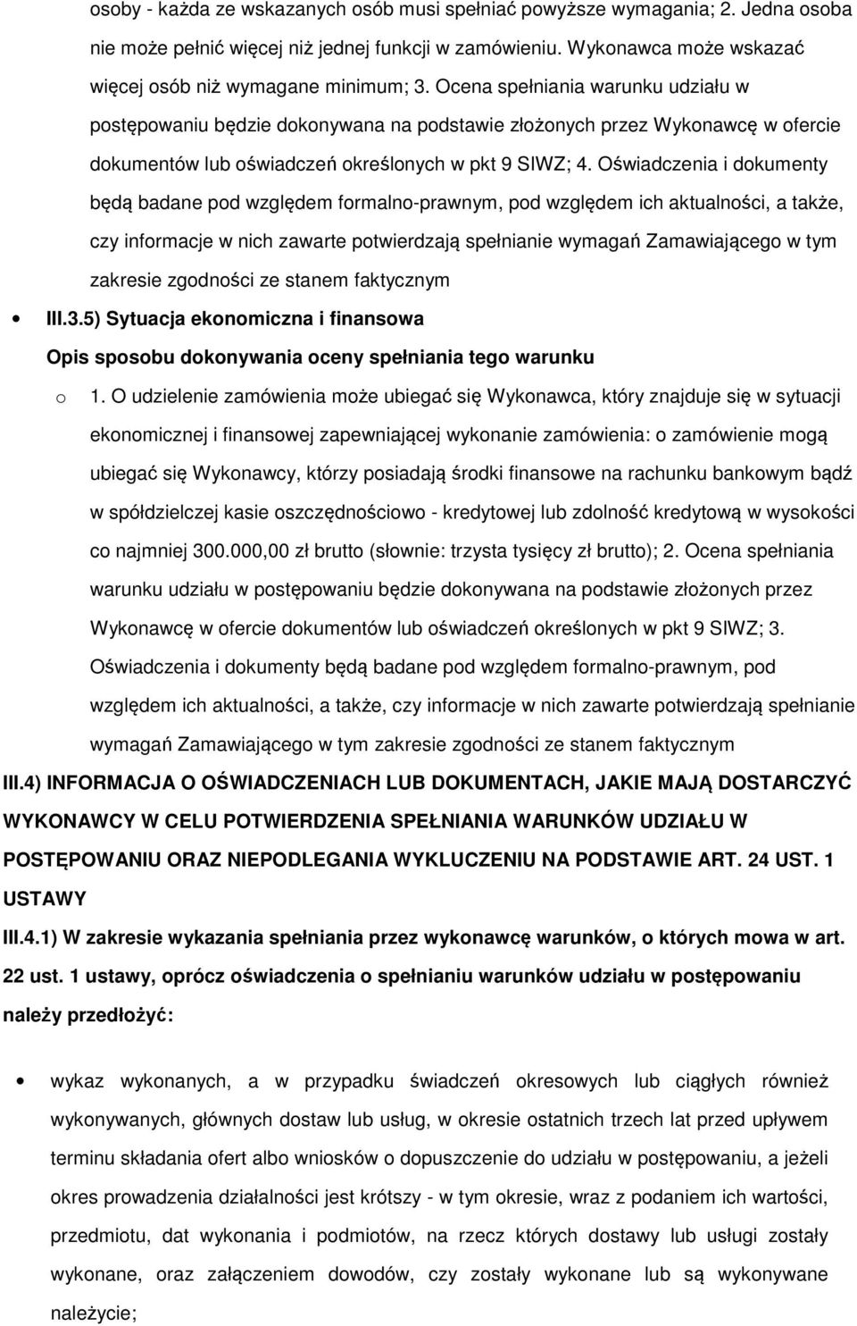 Oświadczenia i dokumenty będą badane pod względem formalno-prawnym, pod względem ich aktualności, a także, czy informacje w nich zawarte potwierdzają spełnianie wymagań Zamawiającego w tym zakresie