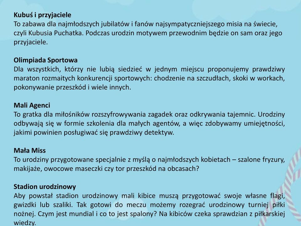 Kubuś i przyjaciele To zabawa dla najmłodszych jubilatów i fanów najsympatyczniejszego misia na świecie, czyli Kubusia Puchatka. Podczas urodzin motywem przewodnim będzie on sam oraz jego przyjaciele.