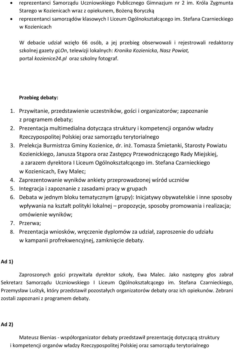 Stefana Czarnieckiego w Kozienicach W debacie udział wzięło 66 osób, a jej przebieg obserwowali i rejestrowali redaktorzy szkolnej gazety glon, telewizji lokalnych: Kronika Kozienicka, Nasz Powiat,