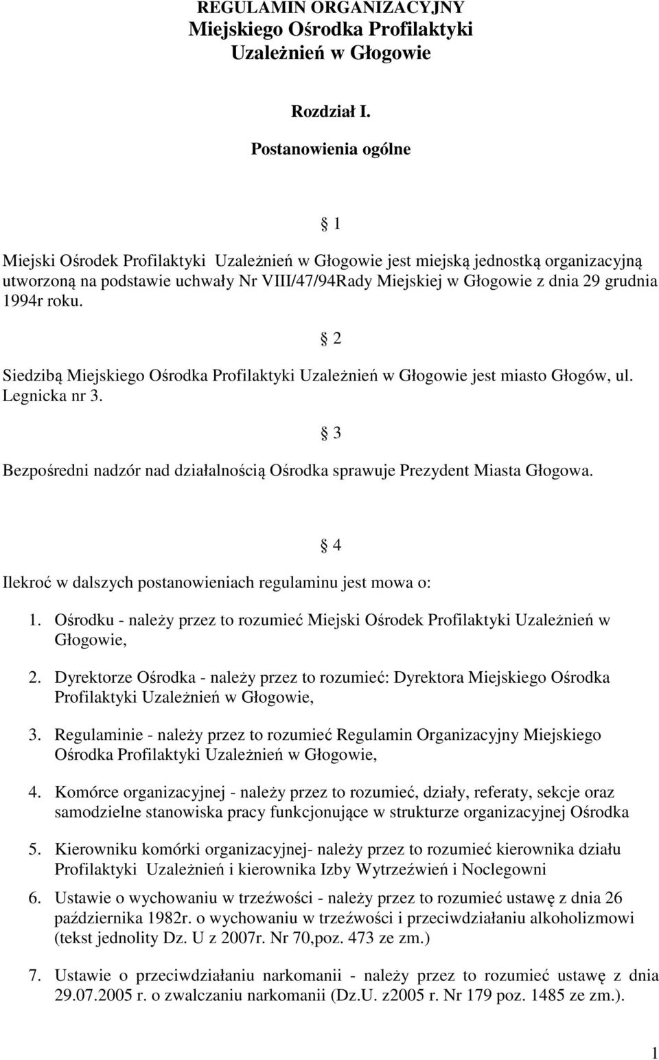 994r roku. Siedzibą Miejskiego Ośrodka Profilaktyki Uzależnień w Głogowie jest miasto Głogów, ul. Legnicka nr 3. Bezpośredni nadzór nad działalnością Ośrodka sprawuje Prezydent Miasta Głogowa.