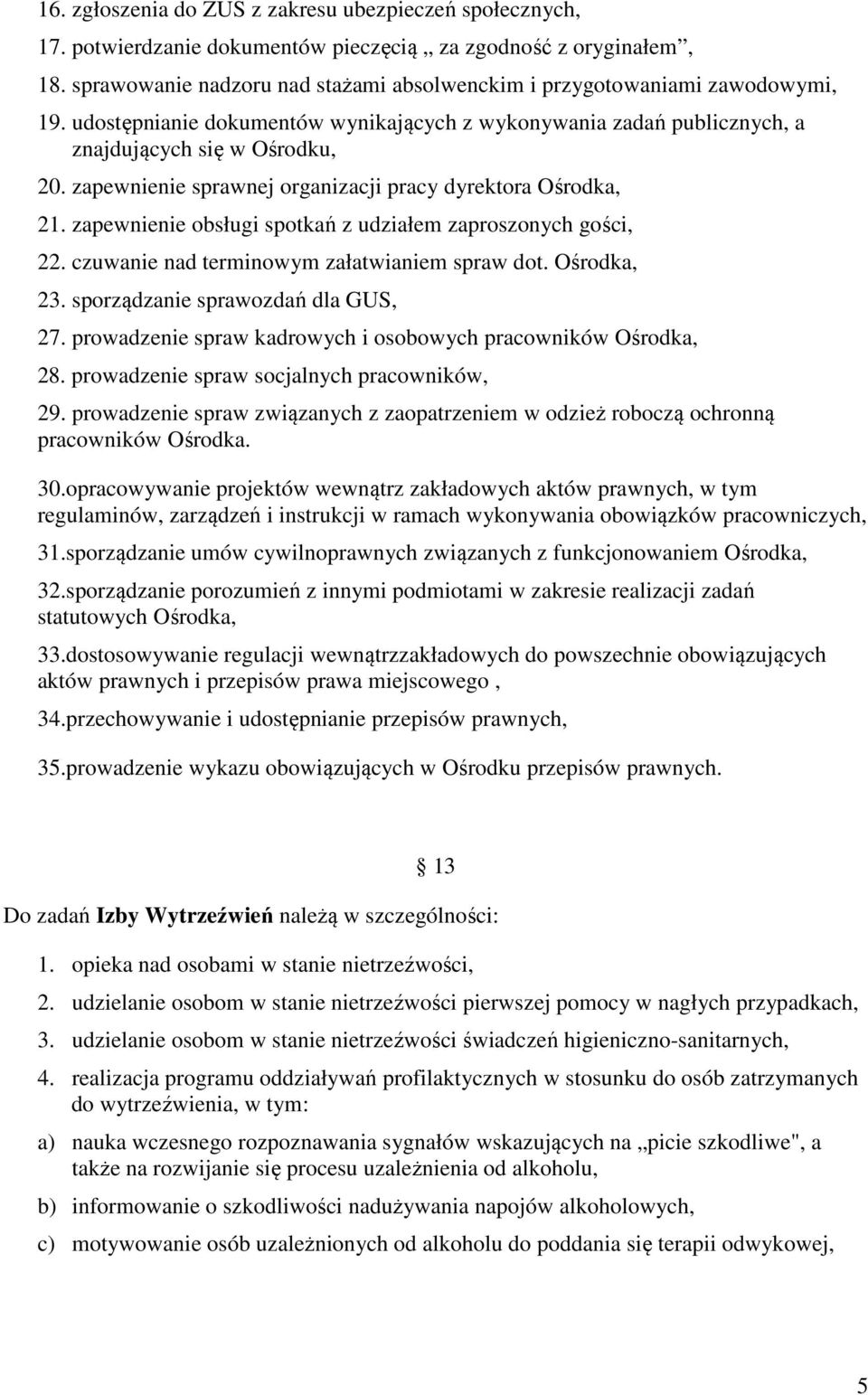 zapewnienie obsługi spotkań z udziałem zaproszonych gości, 22. czuwanie nad terminowym załatwianiem spraw dot. Ośrodka, 23. sporządzanie sprawozdań dla GUS, 27.