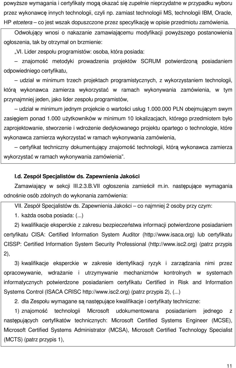 Odwołujący wnosi o nakazanie zamawiającemu modyfikacji powyŝszego postanowienia ogłoszenia, tak by otrzymał on brzmienie: VI.