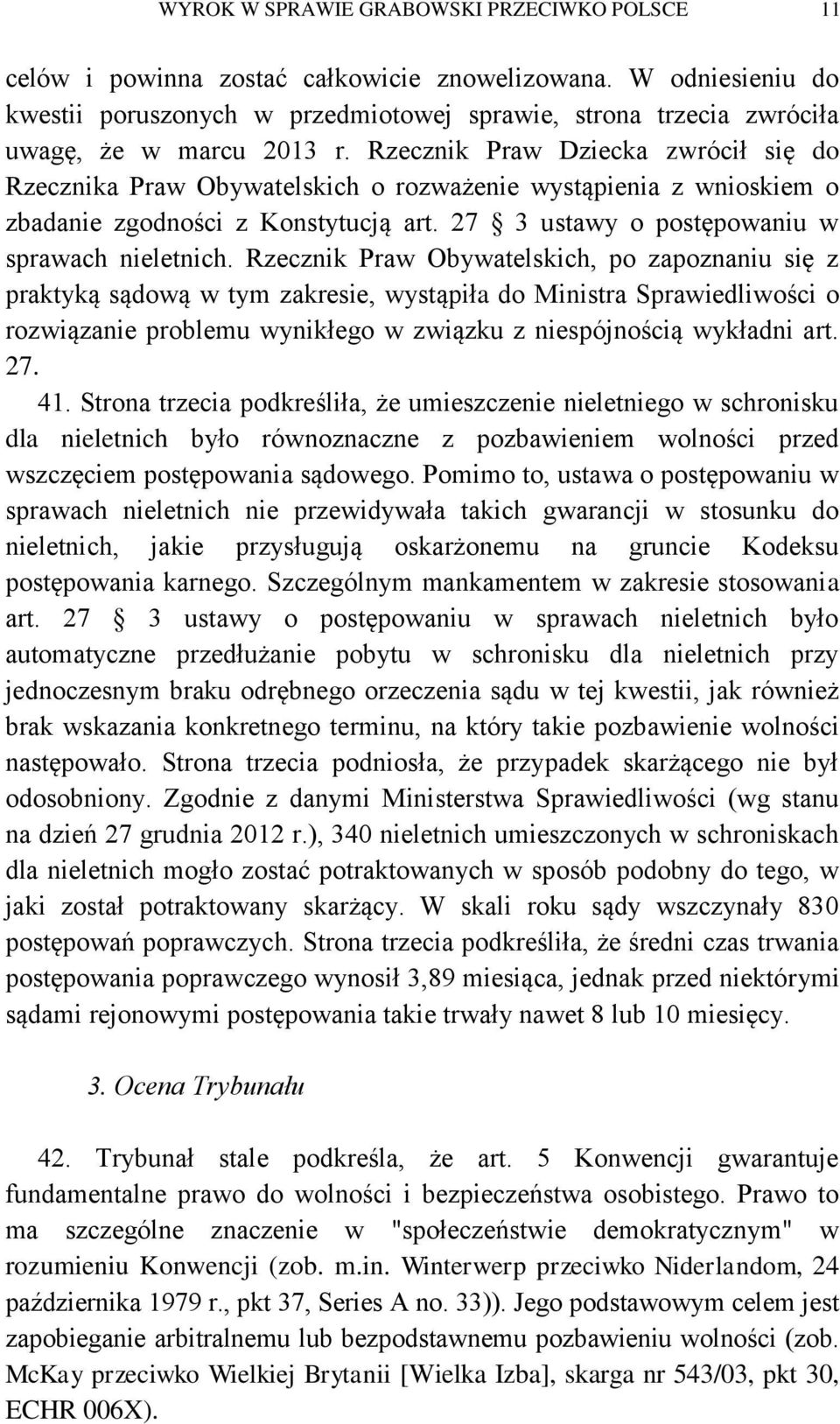 Rzecznik Praw Dziecka zwrócił się do Rzecznika Praw Obywatelskich o rozważenie wystąpienia z wnioskiem o zbadanie zgodności z Konstytucją art. 27 3 ustawy o postępowaniu w sprawach nieletnich.