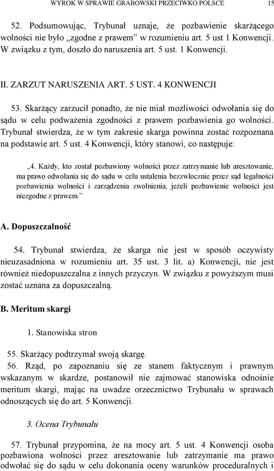 Skarżący zarzucił ponadto, że nie miał możliwości odwołania się do sądu w celu podważenia zgodności z prawem pozbawienia go wolności.