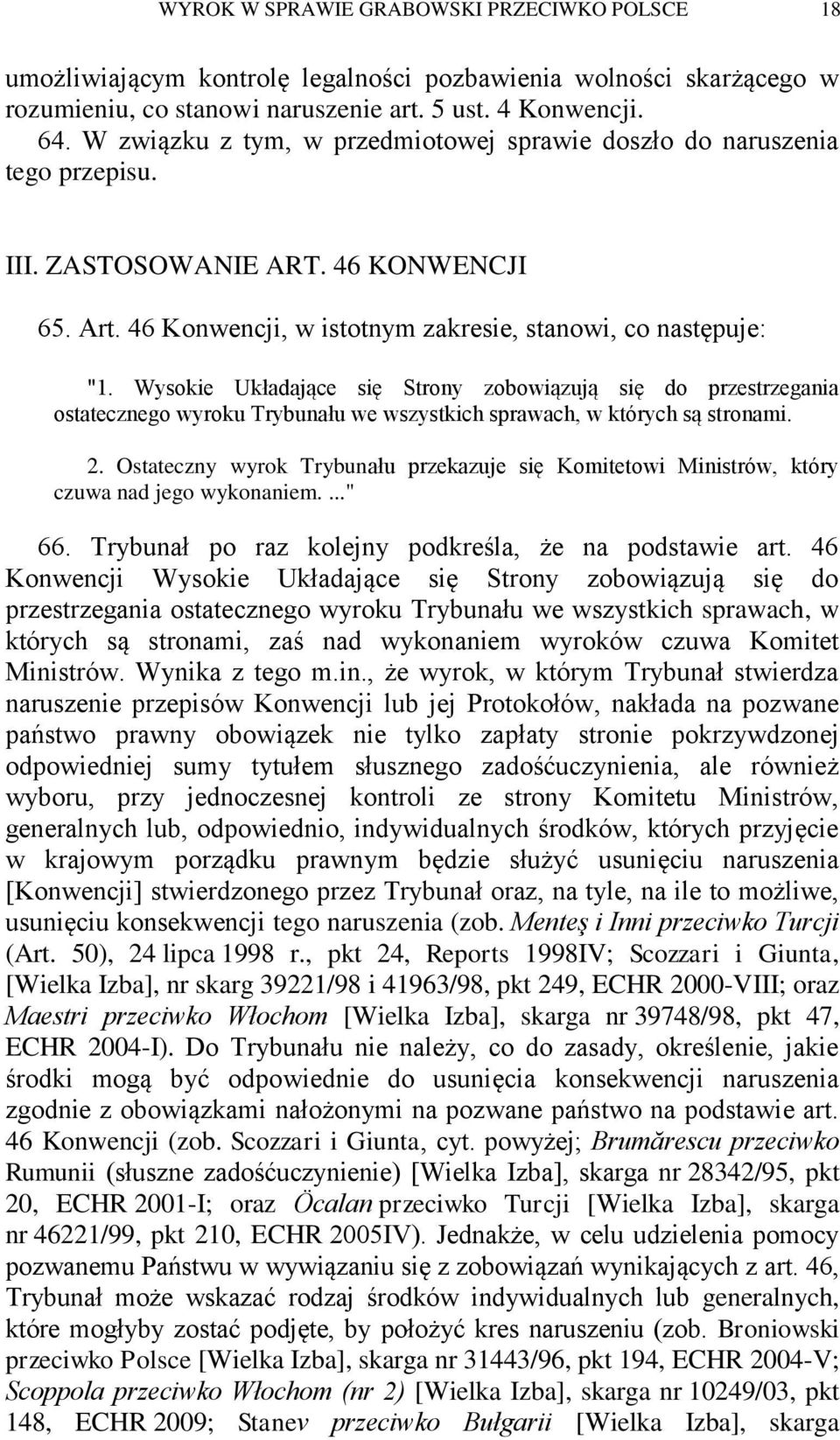 Wysokie Układające się Strony zobowiązują się do przestrzegania ostatecznego wyroku Trybunału we wszystkich sprawach, w których są stronami. 2.