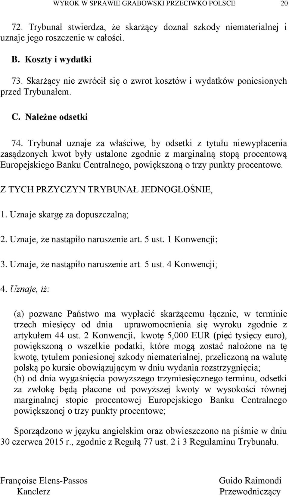 Trybunał uznaje za właściwe, by odsetki z tytułu niewypłacenia zasądzonych kwot były ustalone zgodnie z marginalną stopą procentową Europejskiego Banku Centralnego, powiększoną o trzy punkty