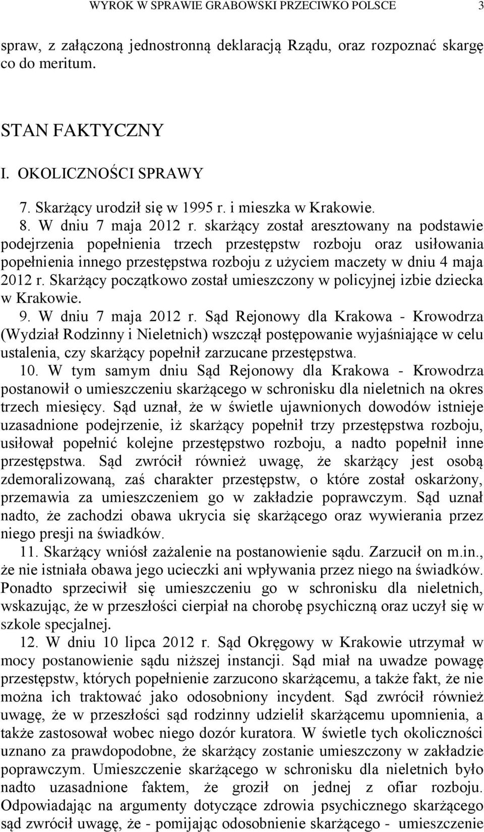 skarżący został aresztowany na podstawie podejrzenia popełnienia trzech przestępstw rozboju oraz usiłowania popełnienia innego przestępstwa rozboju z użyciem maczety w dniu 4 maja 2012 r.