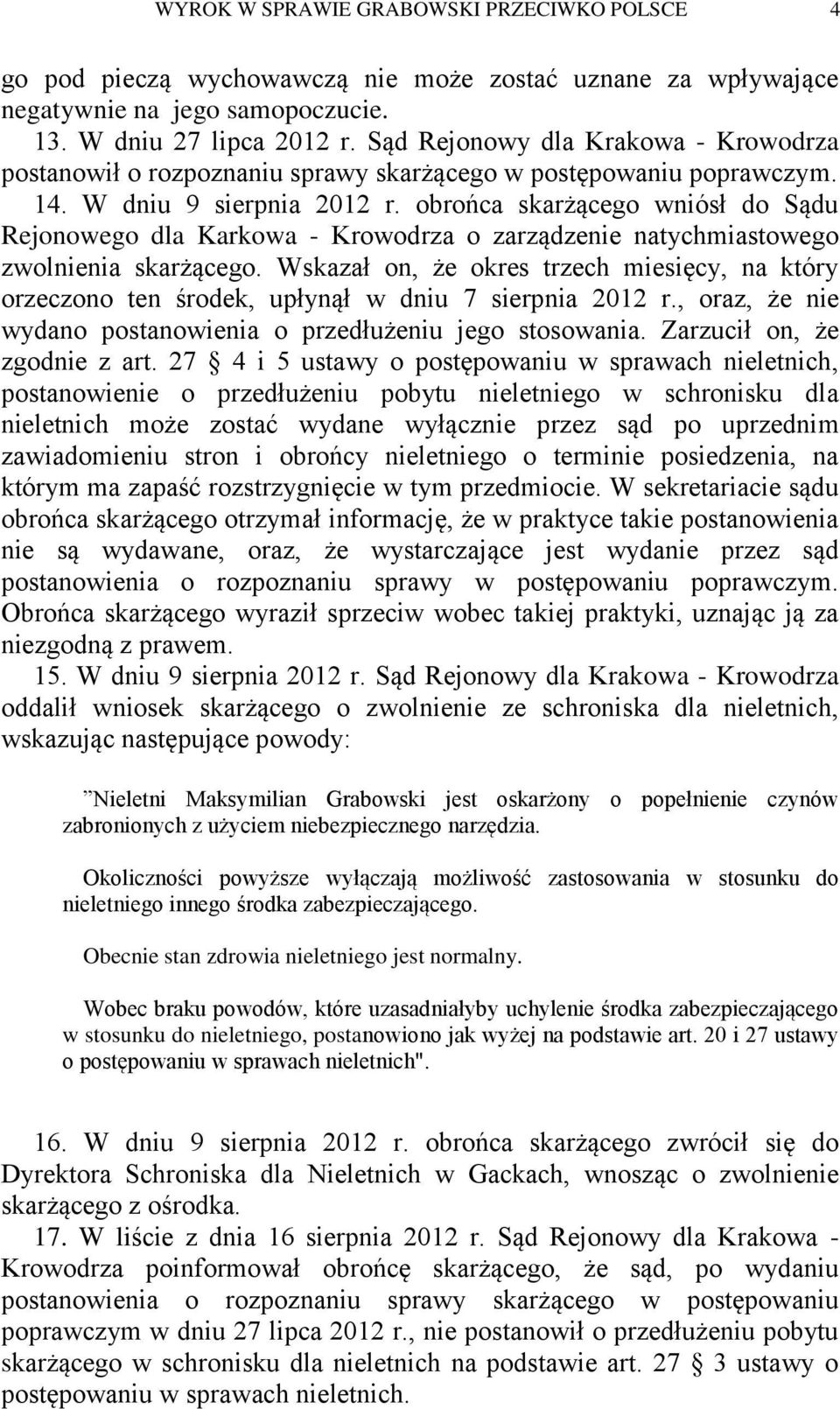 obrońca skarżącego wniósł do Sądu Rejonowego dla Karkowa - Krowodrza o zarządzenie natychmiastowego zwolnienia skarżącego.