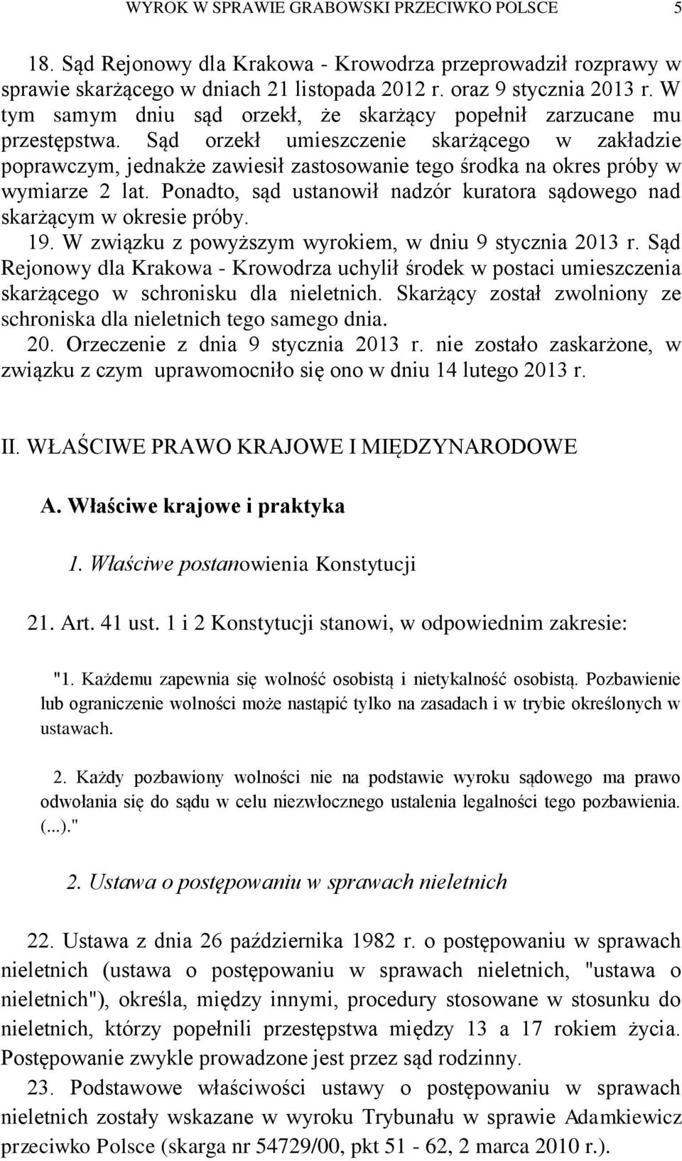 Sąd orzekł umieszczenie skarżącego w zakładzie poprawczym, jednakże zawiesił zastosowanie tego środka na okres próby w wymiarze 2 lat.