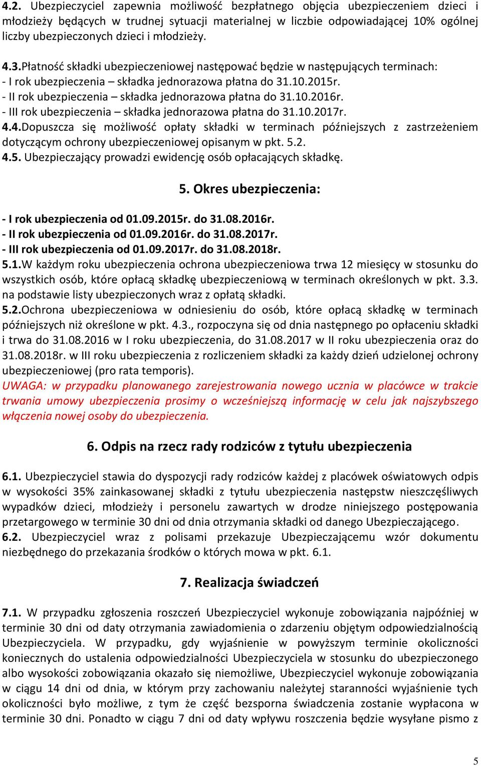 - II rok ubezpieczenia składka jednorazowa płatna do 31.10.2016r. - III rok ubezpieczenia składka jednorazowa płatna do 31.10.2017r. 4.