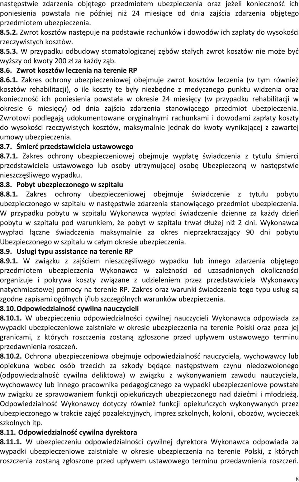 W przypadku odbudowy stomatologicznej zębów stałych zwrot kosztów nie może być wyższy od kwoty 200 zł za każdy ząb. 8.6. Zwrot kosztów leczenia na terenie RP 8.6.1.