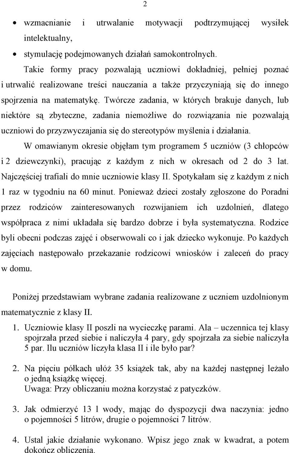 Twórcze zadania, w których brakuje danych, lub niektóre są zbyteczne, zadania niemożliwe do rozwiązania nie pozwalają uczniowi do przyzwyczajania się do stereotypów myślenia i działania.