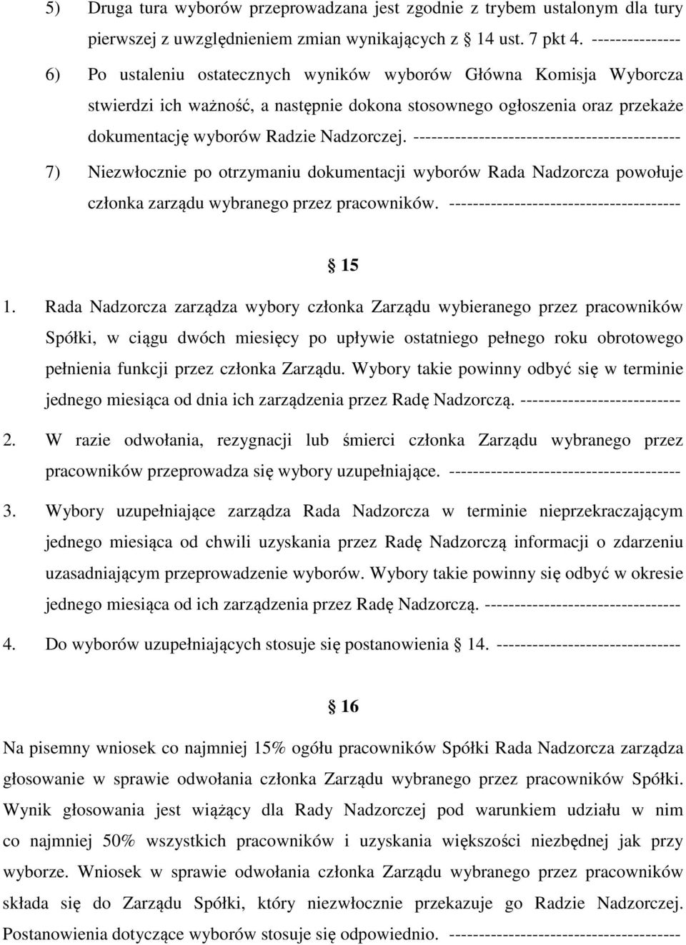 Nadzorczej. --------------------------------------------- 7) Niezwłocznie po otrzymaniu dokumentacji wyborów Rada Nadzorcza powołuje członka zarządu wybranego przez pracowników.