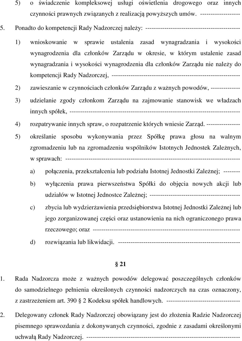 okresie, w którym ustalenie zasad wynagradzania i wysokości wynagrodzenia dla członków Zarządu nie należy do kompetencji Rady Nadzorczej, -------------------------------------------------------------