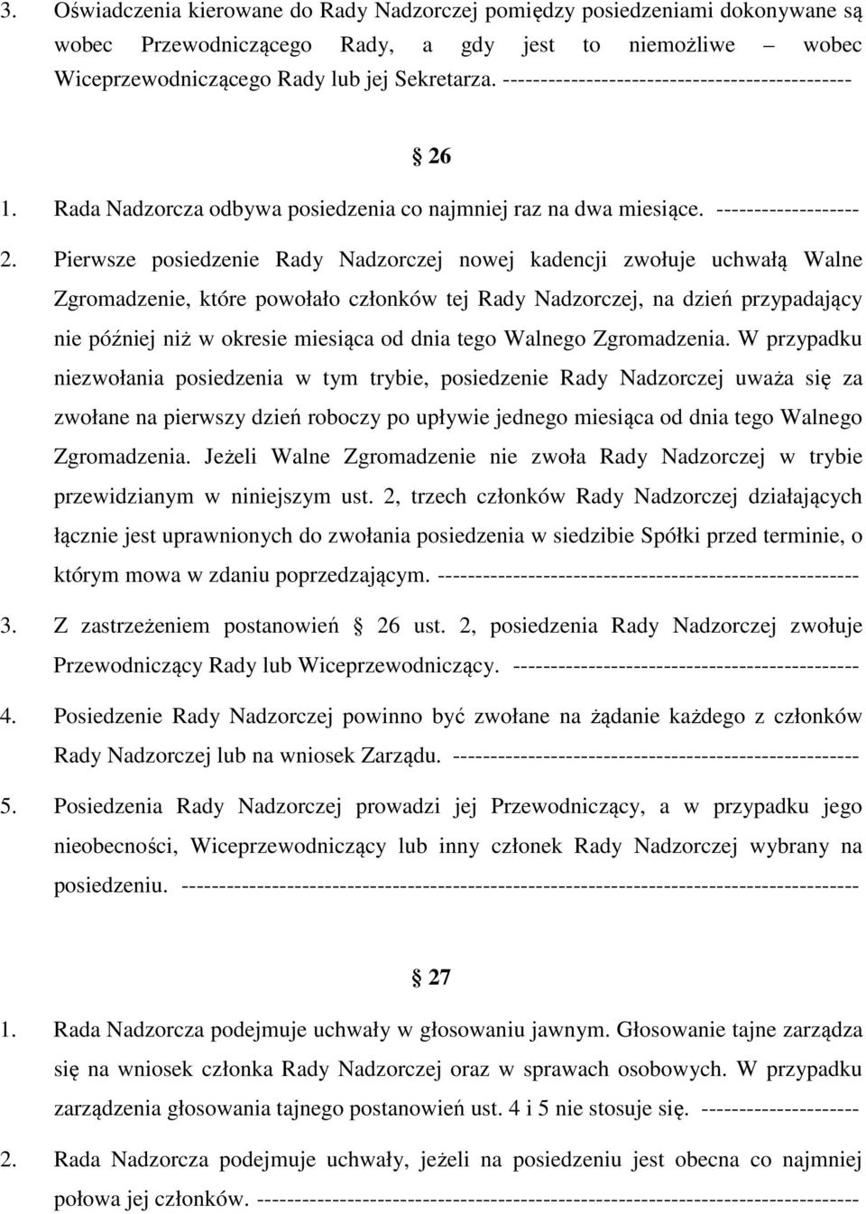 Pierwsze posiedzenie Rady Nadzorczej nowej kadencji zwołuje uchwałą Walne Zgromadzenie, które powołało członków tej Rady Nadzorczej, na dzień przypadający nie później niż w okresie miesiąca od dnia