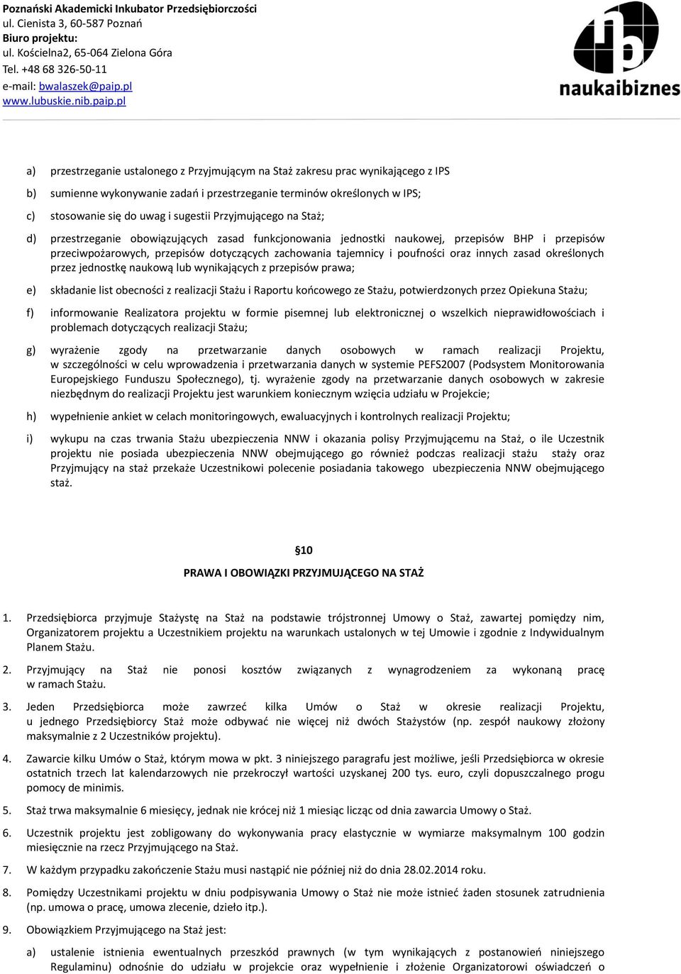 oraz innych zasad określonych przez jednostkę naukową lub wynikających z przepisów prawa; e) składanie list obecności z realizacji Stażu i Raportu końcowego ze Stażu, potwierdzonych przez Opiekuna