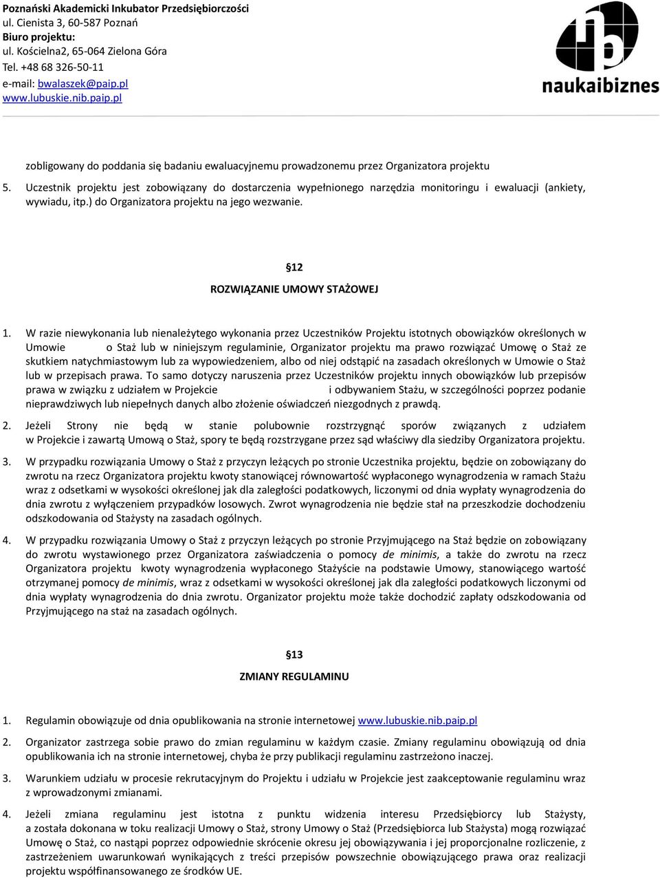 W razie niewykonania lub nienależytego wykonania przez Uczestników Projektu istotnych obowiązków określonych w Umowie o Staż lub w niniejszym regulaminie, Organizator projektu ma prawo rozwiązać