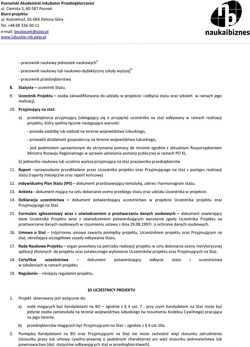 Przyjmujący na staż: a) przedsiębiorca przyjmujący (ubiegający się o przyjęcie) uczestnika na staż odbywany w ramach realizacji projektu, który spełnia łącznie następujące warunki: - posiada siedzibę