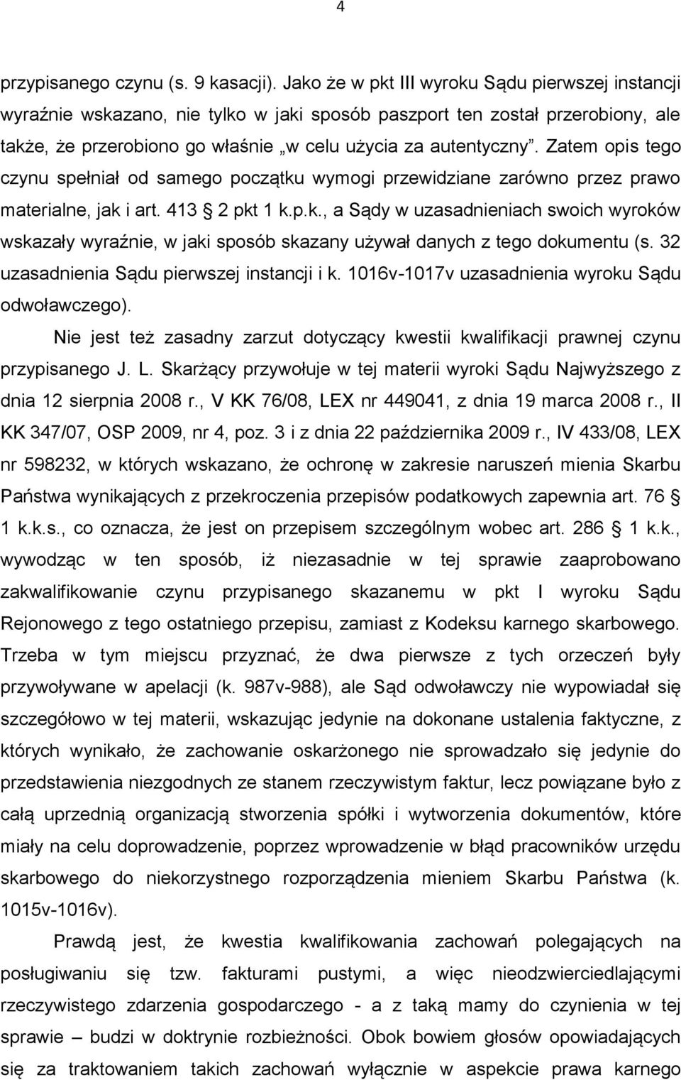 Zatem opis tego czynu spełniał od samego początku wymogi przewidziane zarówno przez prawo materialne, jak i art. 413 2 pkt 1 k.p.k., a Sądy w uzasadnieniach swoich wyroków wskazały wyraźnie, w jaki sposób skazany używał danych z tego dokumentu (s.