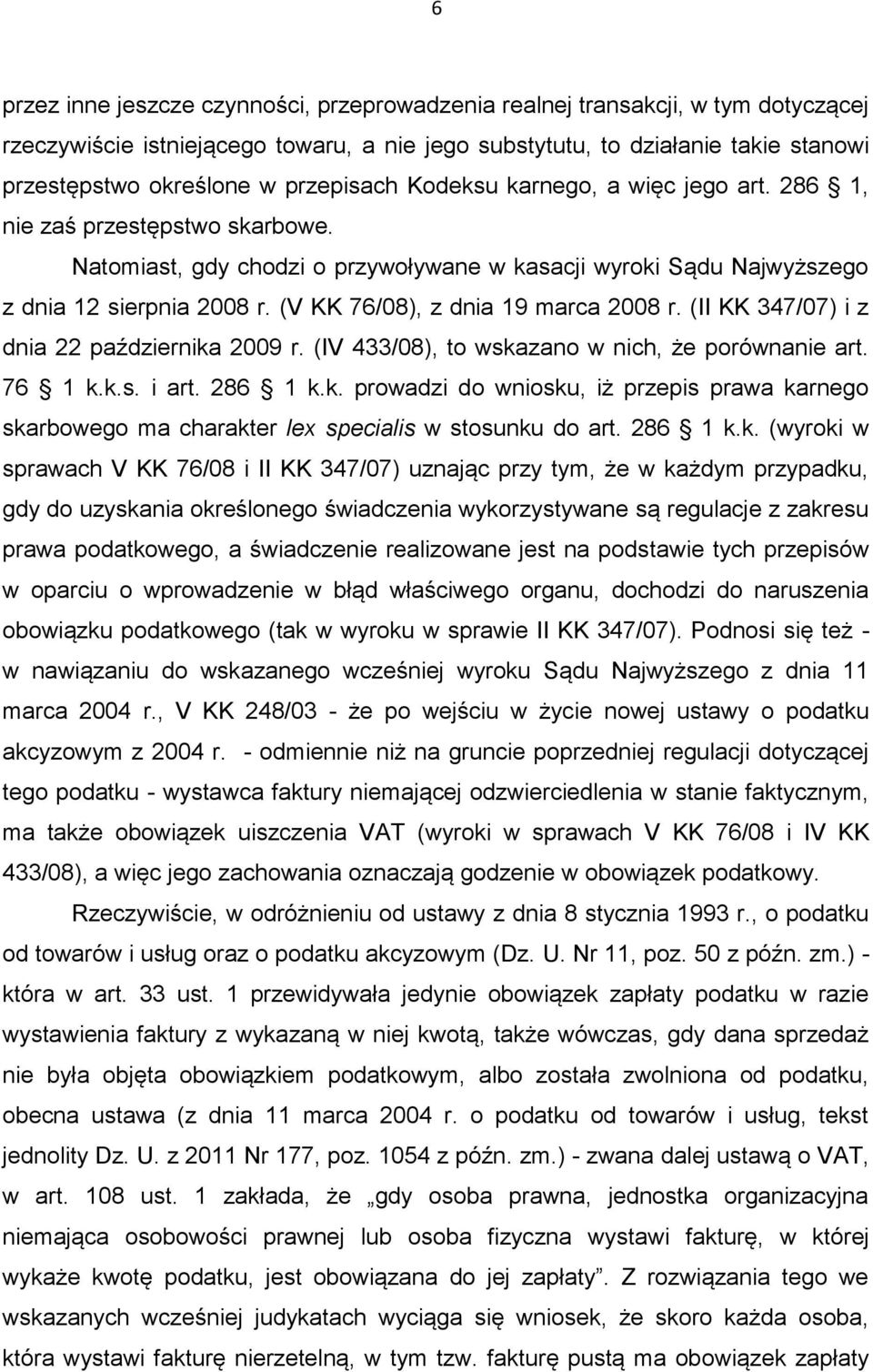 (V KK 76/08), z dnia 19 marca 2008 r. (II KK 347/07) i z dnia 22 października 2009 r. (IV 433/08), to wskazano w nich, że porównanie art. 76 1 k.k.s. i art. 286 1 k.k. prowadzi do wniosku, iż przepis prawa karnego skarbowego ma charakter lex specialis w stosunku do art.