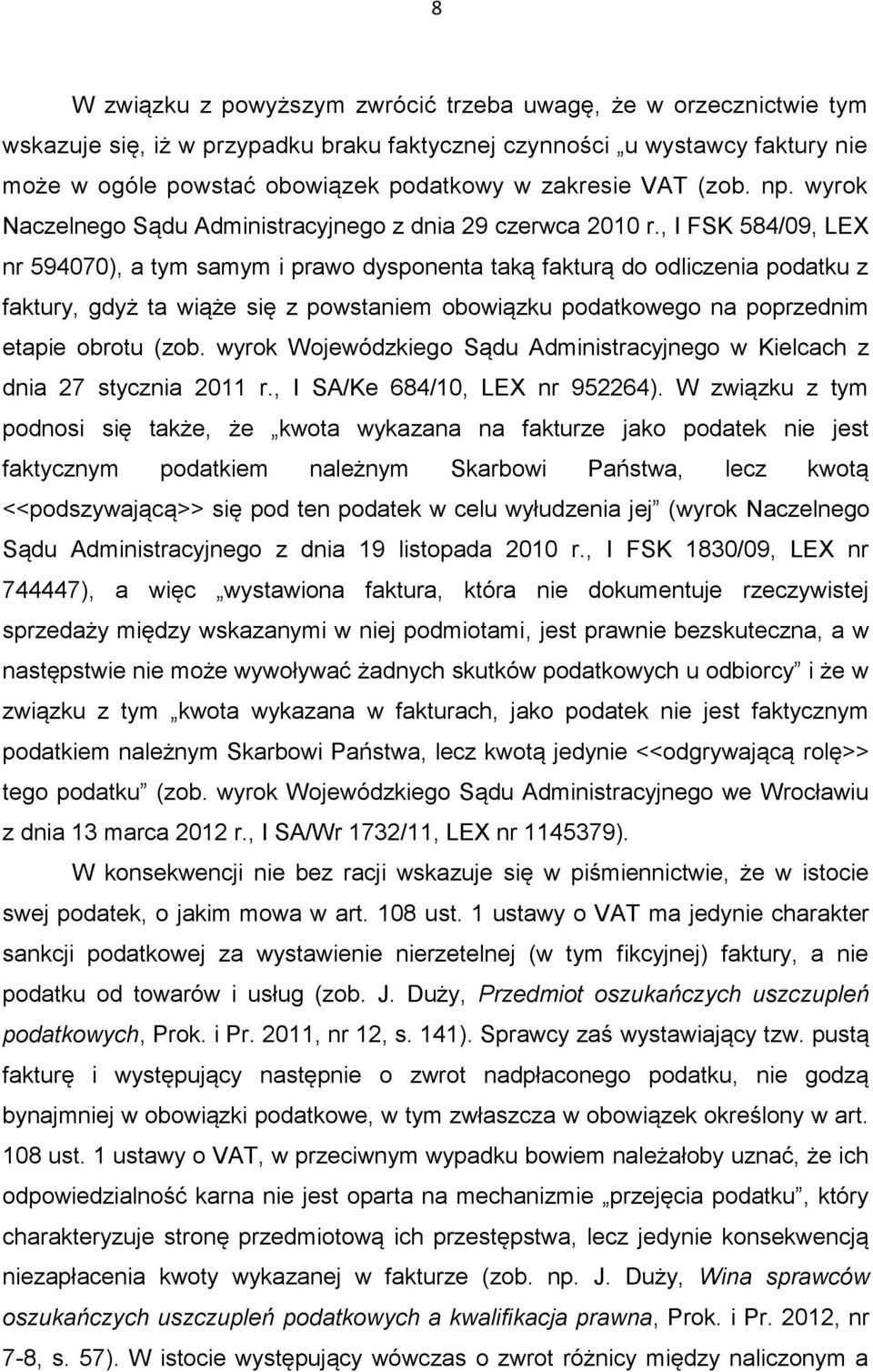 , I FSK 584/09, LEX nr 594070), a tym samym i prawo dysponenta taką fakturą do odliczenia podatku z faktury, gdyż ta wiąże się z powstaniem obowiązku podatkowego na poprzednim etapie obrotu (zob.