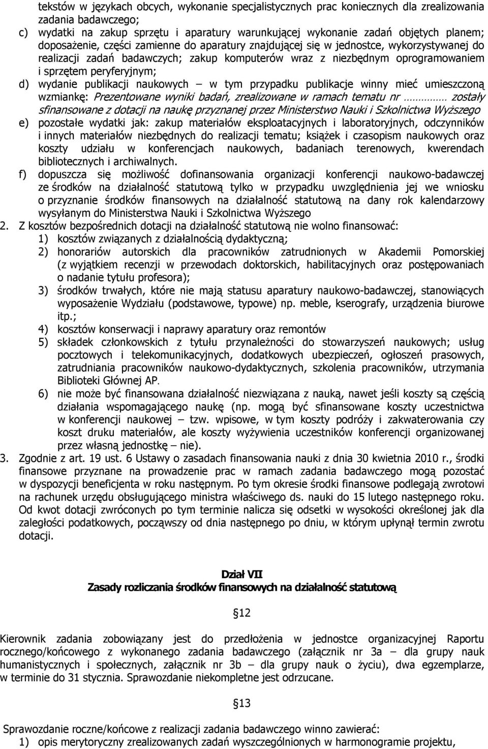 wydanie publikacji naukowych w tym przypadku publikacje winny mieć umieszczoną wzmiankę: Prezentowane wyniki badań, zrealizowane w ramach tematu nr zostały sfinansowane z dotacji na naukę przyznanej