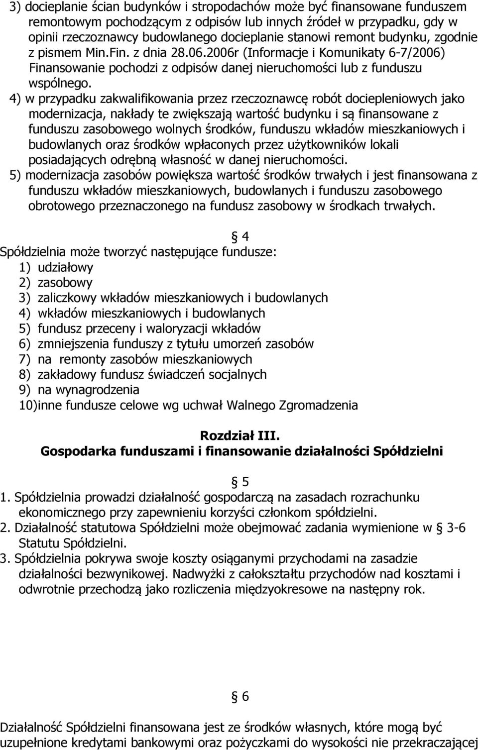 4) w przypadku zakwalifikowania przez rzeczoznawcę robót dociepleniowych jako modernizacja, nakłady te zwiększają wartość budynku i są finansowane z funduszu zasobowego wolnych środków, funduszu