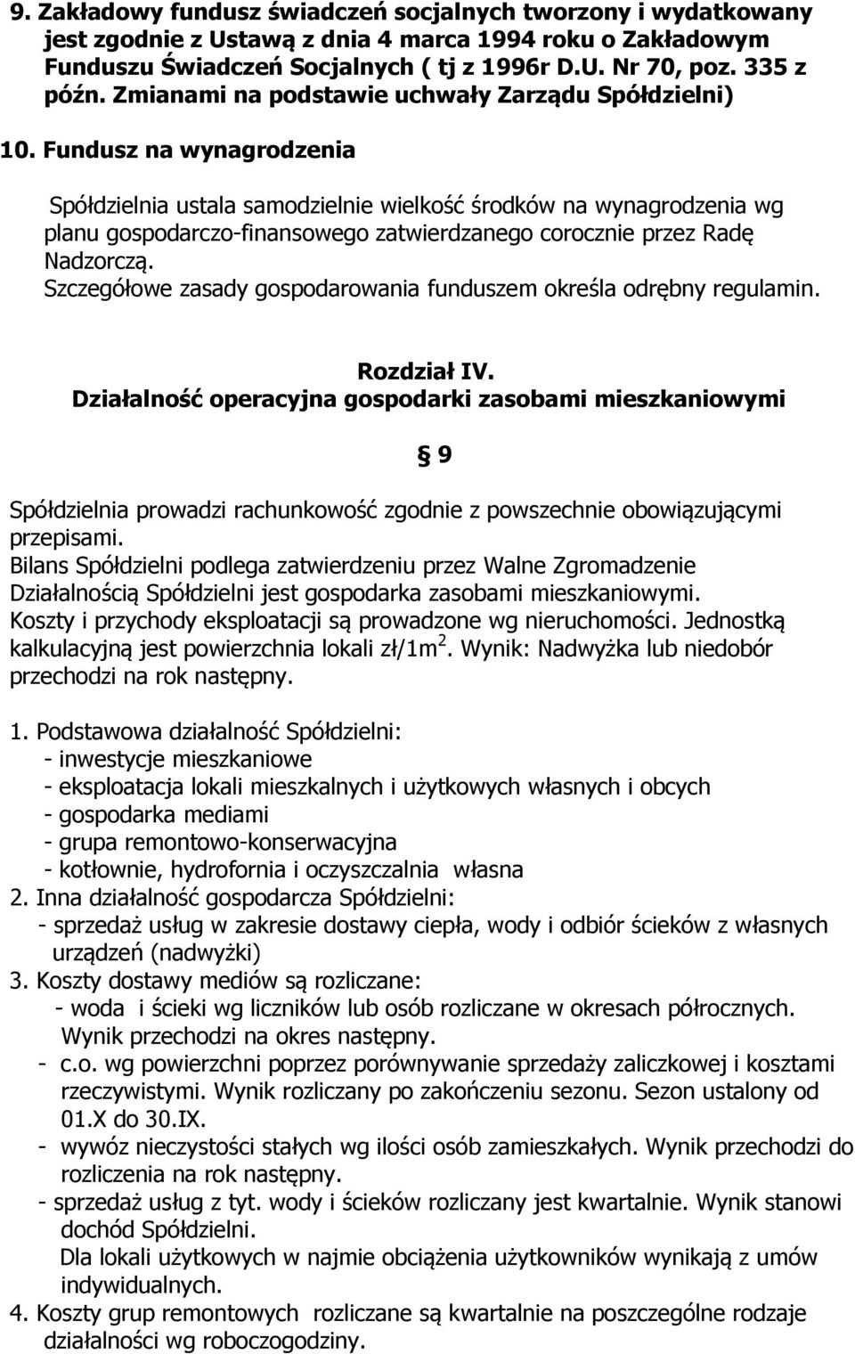 Fundusz na wynagrodzenia Spółdzielnia ustala samodzielnie wielkość środków na wynagrodzenia wg planu gospodarczo-finansowego zatwierdzanego corocznie przez Radę Nadzorczą.