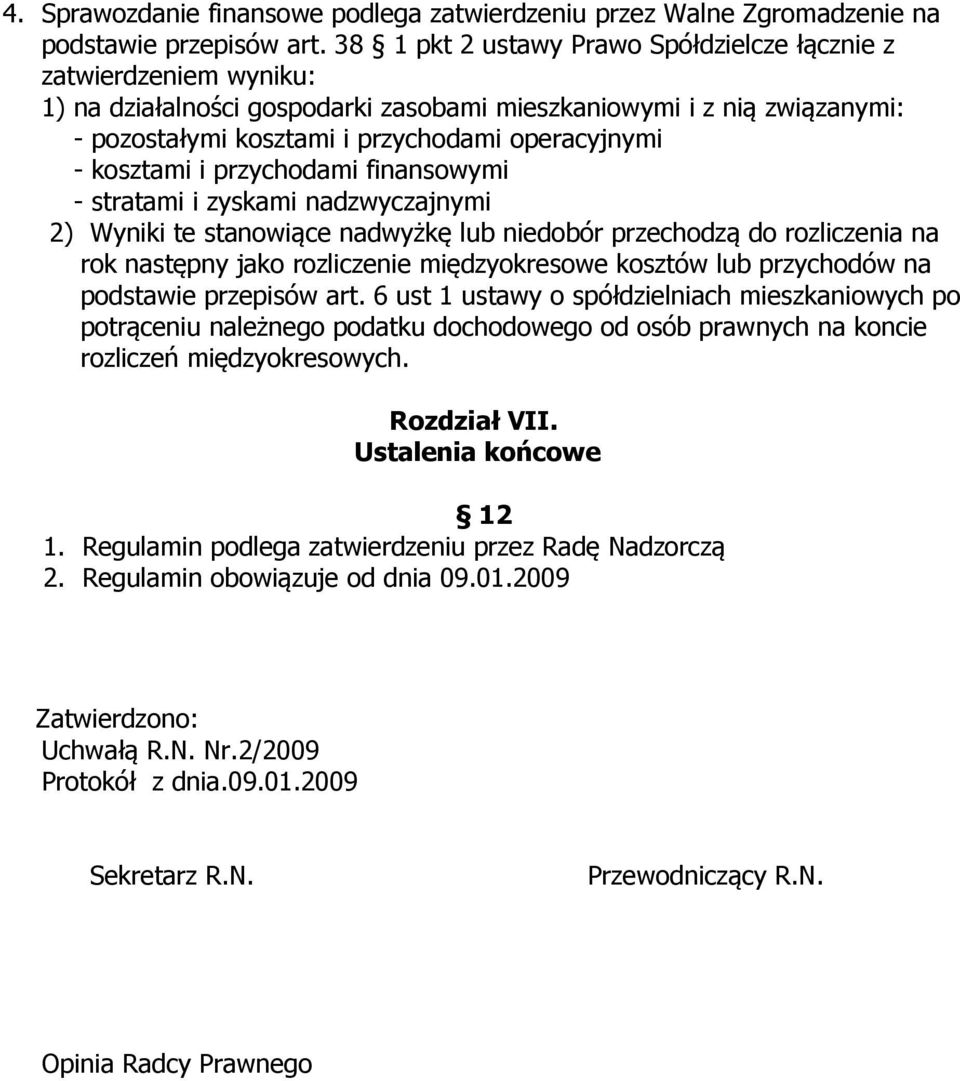 kosztami i przychodami finansowymi - stratami i zyskami nadzwyczajnymi 2) Wyniki te stanowiące nadwyżkę lub niedobór przechodzą do rozliczenia na rok następny jako rozliczenie międzyokresowe kosztów