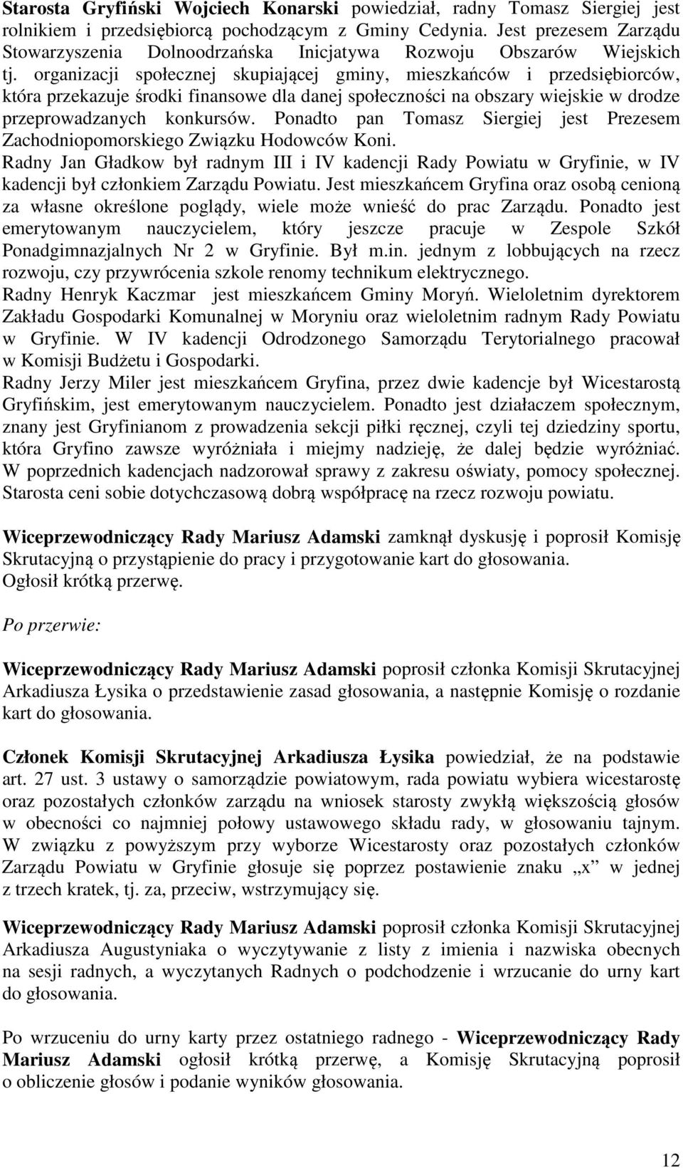 organizacji społecznej skupiającej gminy, mieszkańców i przedsiębiorców, która przekazuje środki finansowe dla danej społeczności na obszary wiejskie w drodze przeprowadzanych konkursów.