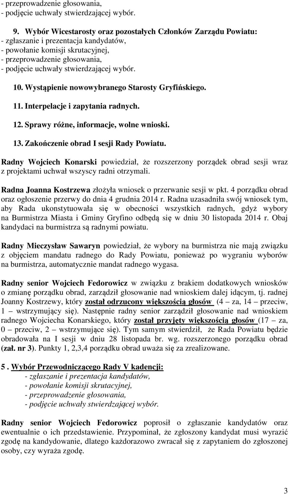 Wystąpienie nowowybranego Starosty Gryfińskiego. 11. Interpelacje i zapytania radnych. 12. Sprawy różne, informacje, wolne wnioski. 13. Zakończenie obrad I sesji Rady Powiatu.