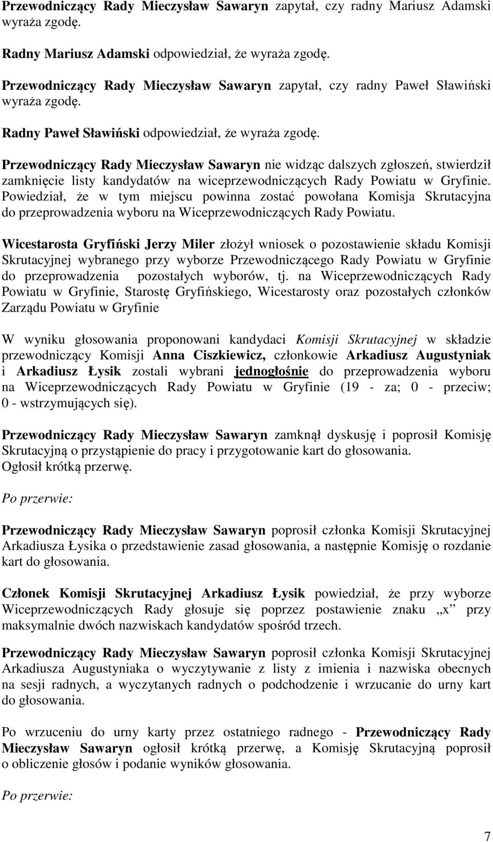 Przewodniczący Rady Mieczysław Sawaryn nie widząc dalszych zgłoszeń, stwierdził zamknięcie listy kandydatów na wiceprzewodniczących Rady Powiatu w Gryfinie.