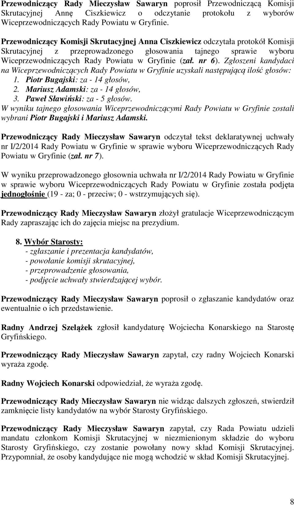 nr 6). Zgłoszeni kandydaci na Wiceprzewodniczących Rady Powiatu w Gryfinie uzyskali następującą ilość głosów: 1. Piotr Bugajski: za - 14 głosów, 2. Mariusz Adamski: za - 14 głosów, 3.